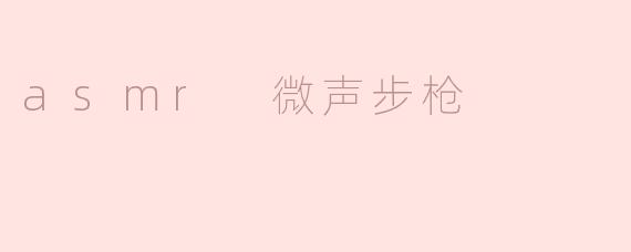 asmr 微声步枪